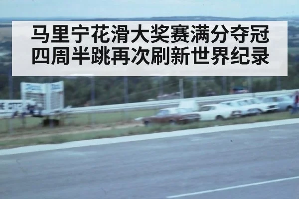 马里宁花滑大奖赛满分夺冠 四周半跳再次刷新世界纪录